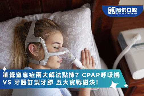 睡眠窒息症牙膠兩大解法點揀？CPAP呼吸機 VS 牙醫訂製牙膠 